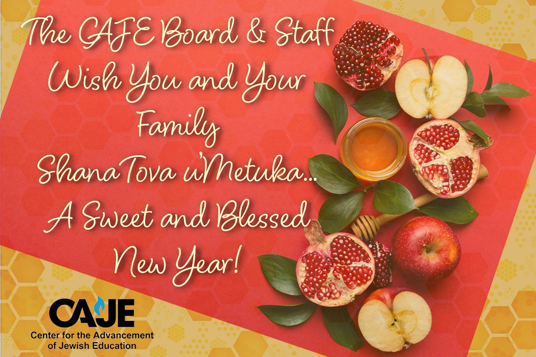 The CAJE Board & Staff  Wish You and Your Family  ShanaTova u’Metuka... A Sweet and Blessed  New Year!