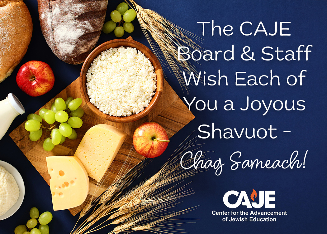 The CAJE Board & Staff Wish Each of You a Joyous Shavuot - Chag Sameach!